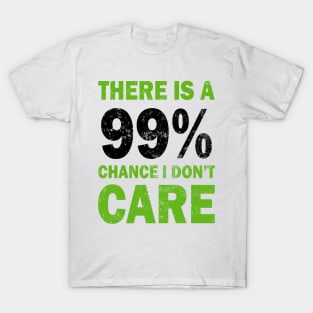 There Is A 99% Chance I Don't Care T-Shirt